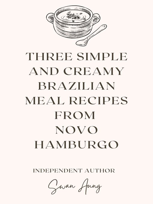 Title details for Three Simple and Creamy Brazilian Meal Recipes from Novo Hamburgo by Swan Aung - Available